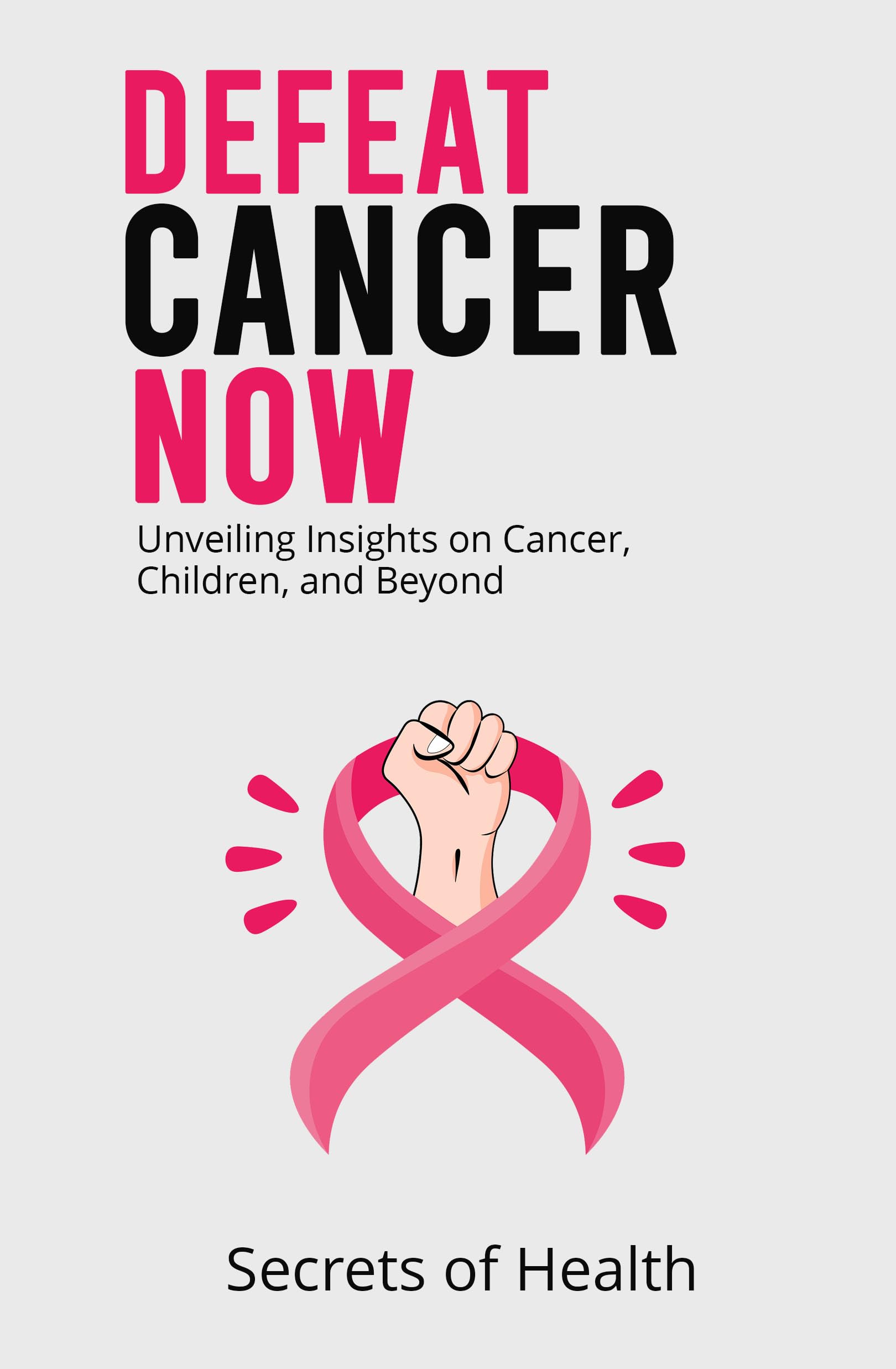 Defeat Cancer Now by Secrets of Health